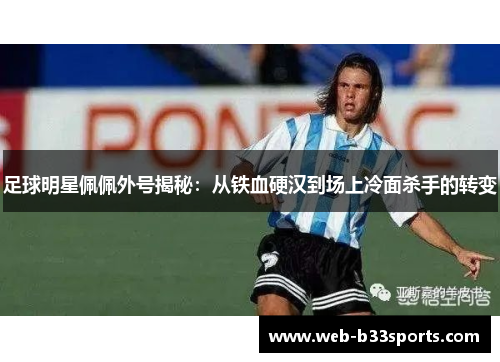 足球明星佩佩外号揭秘：从铁血硬汉到场上冷面杀手的转变
