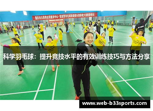 科学羽毛球：提升竞技水平的有效训练技巧与方法分享
