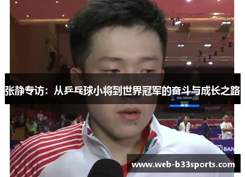 张静专访：从乒乓球小将到世界冠军的奋斗与成长之路