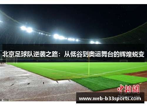 北京足球队逆袭之路：从低谷到奥运舞台的辉煌蜕变