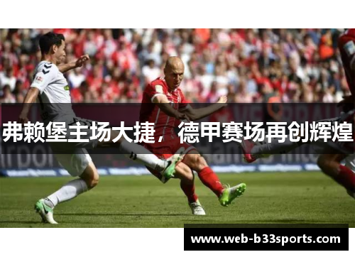 弗赖堡主场大捷，德甲赛场再创辉煌