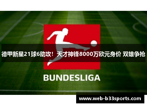 德甲新星21球6助攻!天才神锋8000万欧元身价 双雄争抢 德甲新星21球6助攻!天才神锋8000万欧元身价 双雄争抢