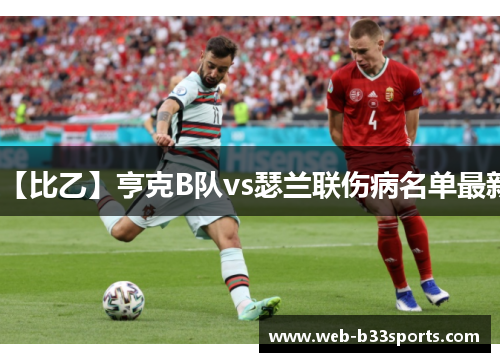 【比乙】亨克B队vs瑟兰联伤病名单最新 【比乙】亨克B队vs瑟兰联伤病名单最新